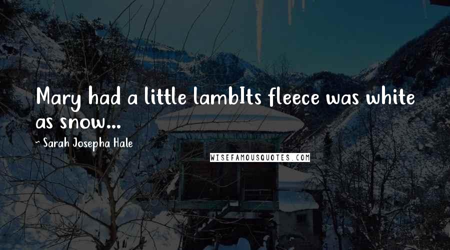 Sarah Josepha Hale Quotes: Mary had a little lambIts fleece was white as snow...