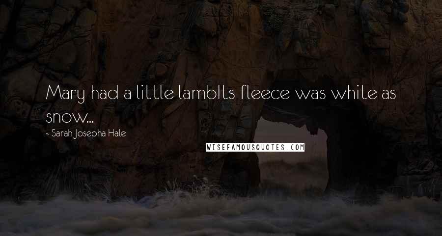 Sarah Josepha Hale Quotes: Mary had a little lambIts fleece was white as snow...