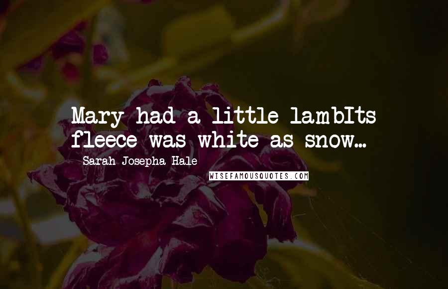 Sarah Josepha Hale Quotes: Mary had a little lambIts fleece was white as snow...