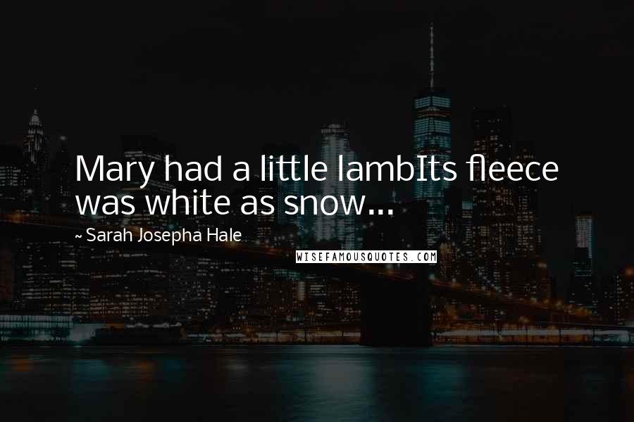 Sarah Josepha Hale Quotes: Mary had a little lambIts fleece was white as snow...