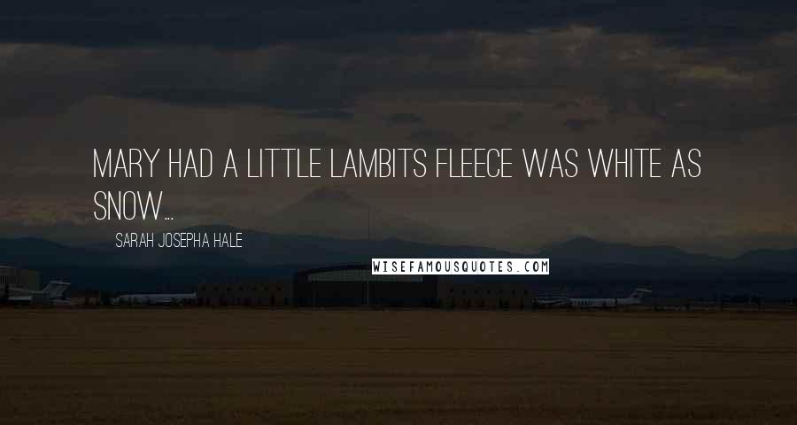 Sarah Josepha Hale Quotes: Mary had a little lambIts fleece was white as snow...