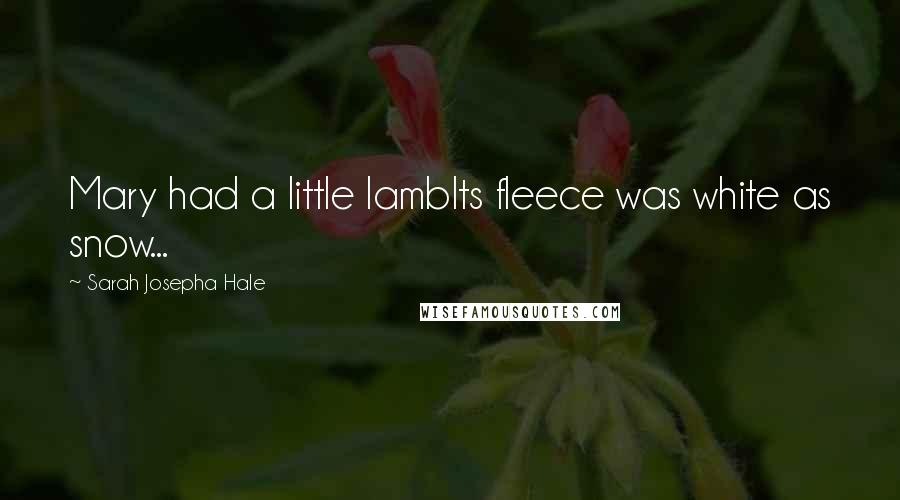 Sarah Josepha Hale Quotes: Mary had a little lambIts fleece was white as snow...