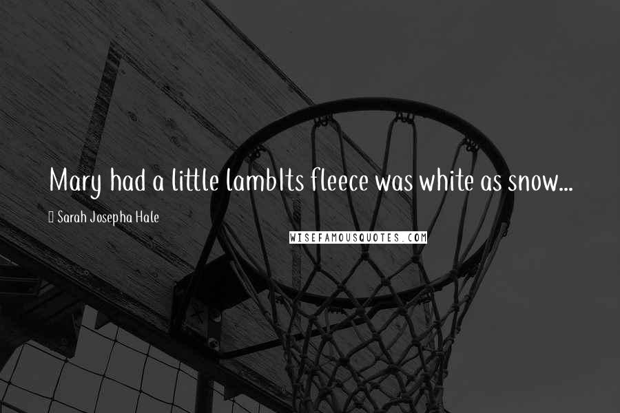 Sarah Josepha Hale Quotes: Mary had a little lambIts fleece was white as snow...