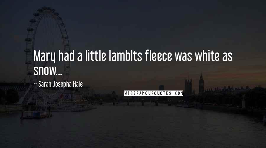 Sarah Josepha Hale Quotes: Mary had a little lambIts fleece was white as snow...