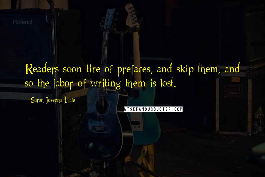 Sarah Josepha Hale Quotes: Readers soon tire of prefaces, and skip them, and so the labor of writing them is lost.