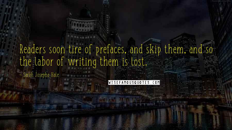 Sarah Josepha Hale Quotes: Readers soon tire of prefaces, and skip them, and so the labor of writing them is lost.