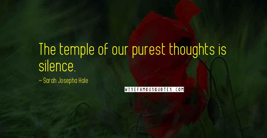 Sarah Josepha Hale Quotes: The temple of our purest thoughts is silence.