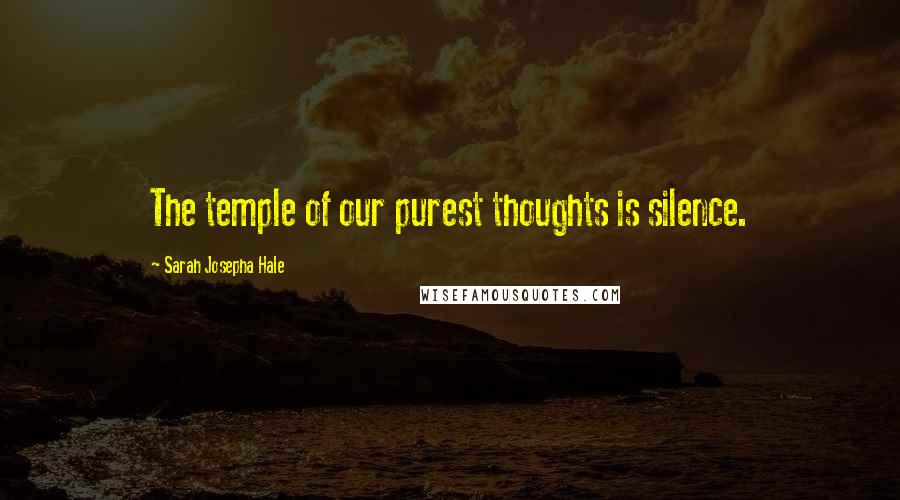 Sarah Josepha Hale Quotes: The temple of our purest thoughts is silence.