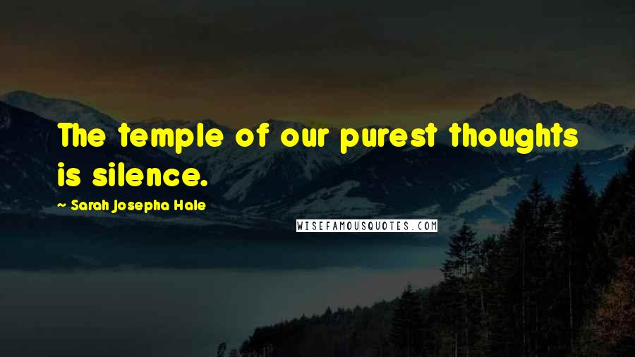 Sarah Josepha Hale Quotes: The temple of our purest thoughts is silence.