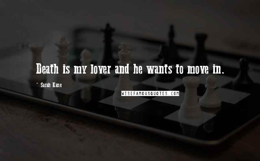 Sarah Kane Quotes: Death is my lover and he wants to move in.