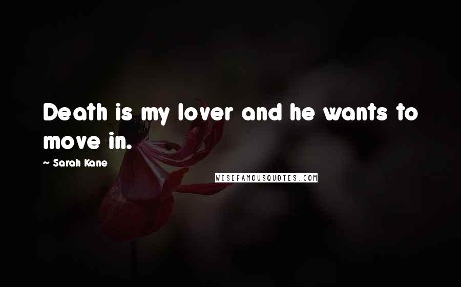 Sarah Kane Quotes: Death is my lover and he wants to move in.