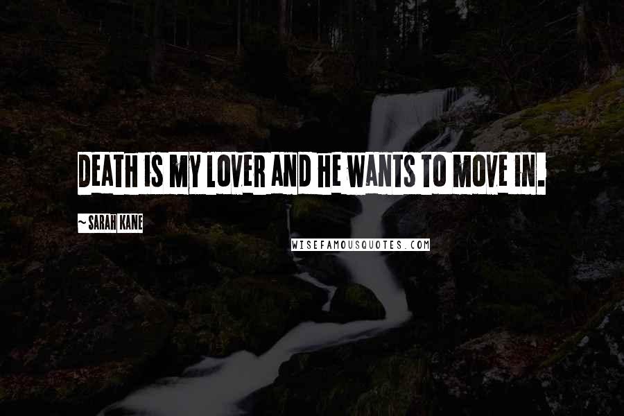 Sarah Kane Quotes: Death is my lover and he wants to move in.