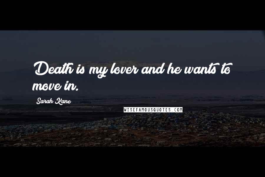 Sarah Kane Quotes: Death is my lover and he wants to move in.