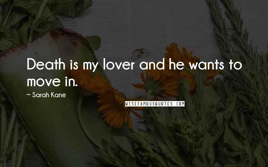 Sarah Kane Quotes: Death is my lover and he wants to move in.