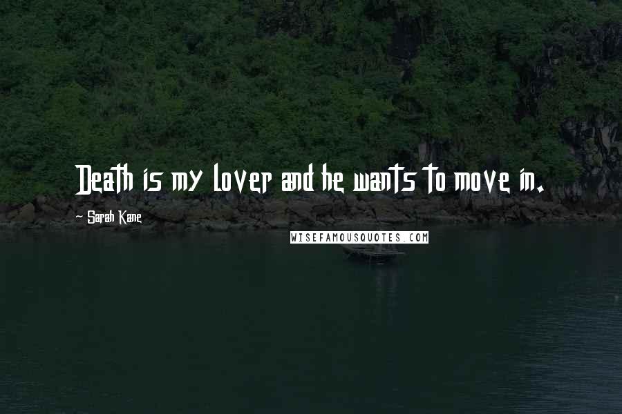 Sarah Kane Quotes: Death is my lover and he wants to move in.