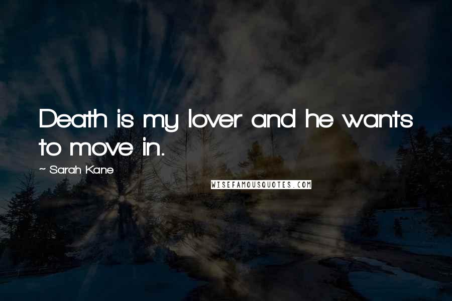 Sarah Kane Quotes: Death is my lover and he wants to move in.