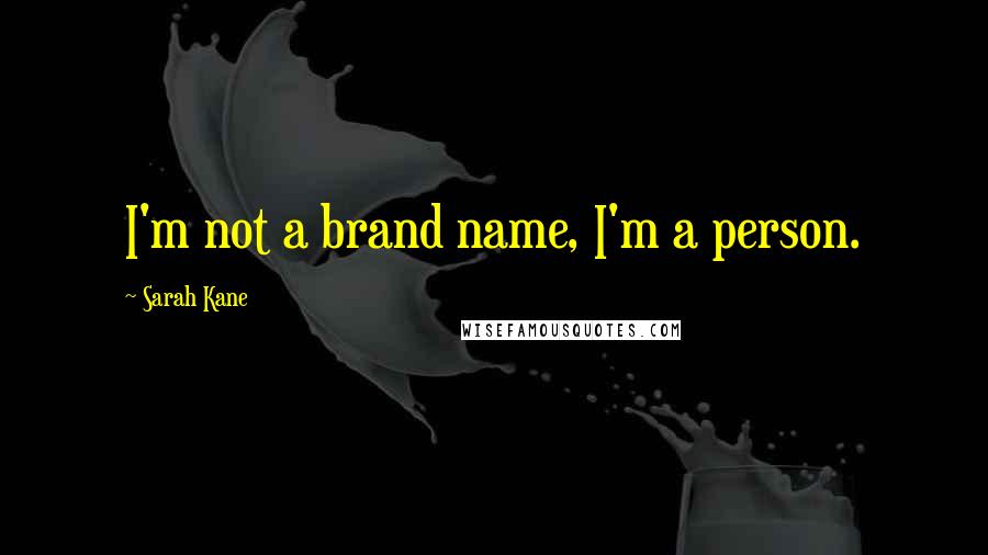 Sarah Kane Quotes: I'm not a brand name, I'm a person.