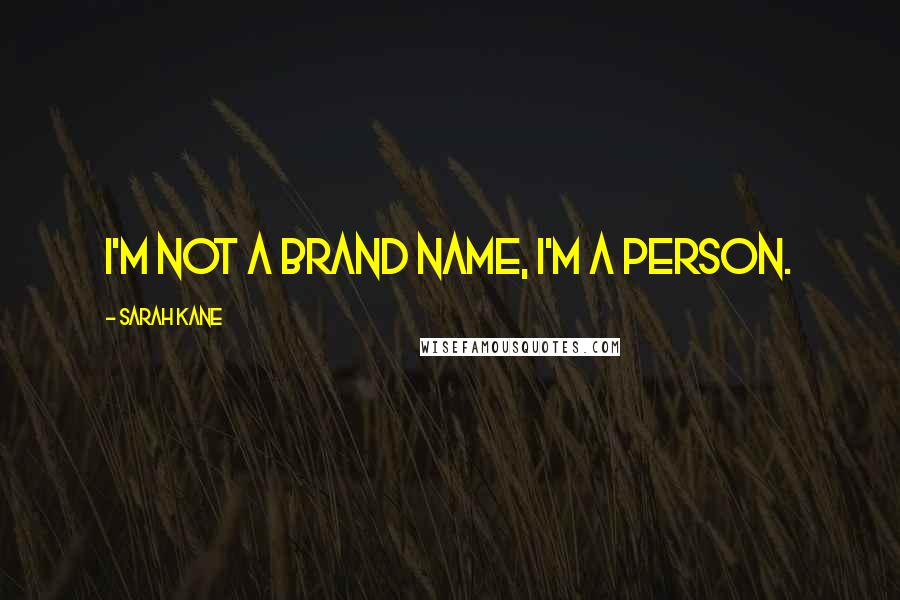 Sarah Kane Quotes: I'm not a brand name, I'm a person.