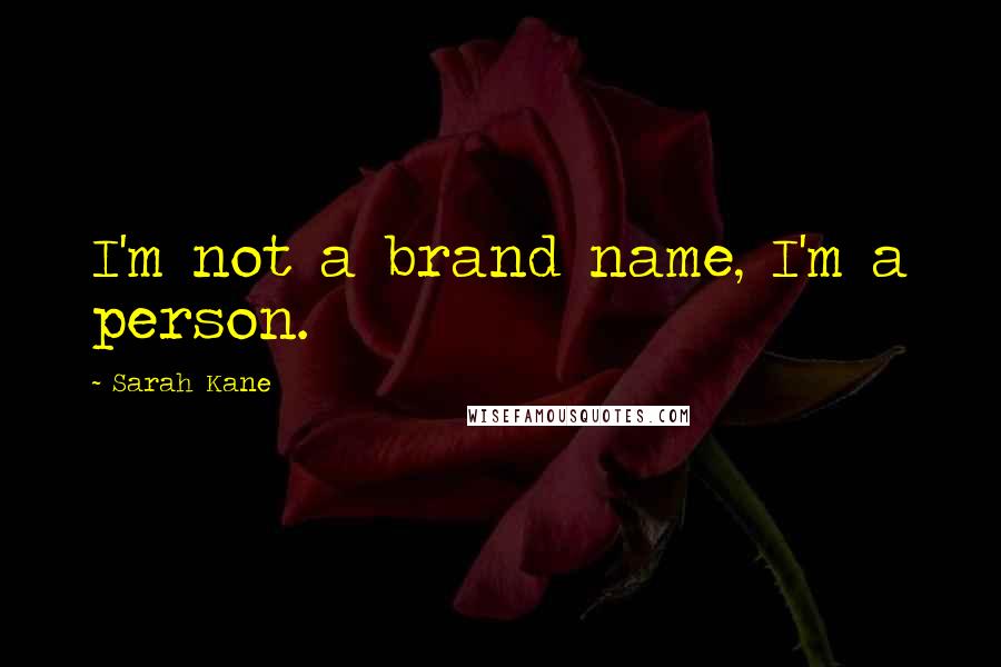 Sarah Kane Quotes: I'm not a brand name, I'm a person.