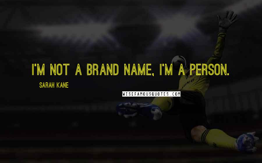 Sarah Kane Quotes: I'm not a brand name, I'm a person.