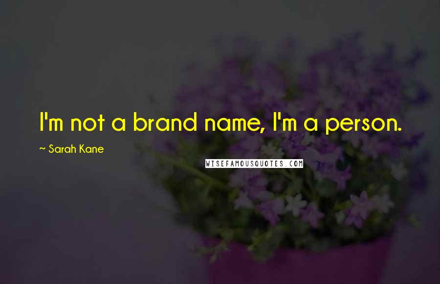 Sarah Kane Quotes: I'm not a brand name, I'm a person.
