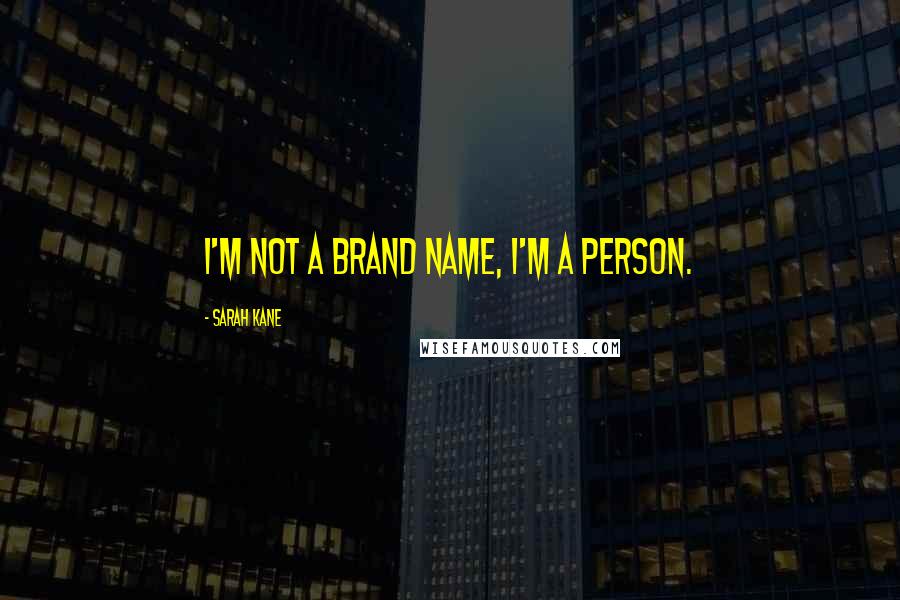 Sarah Kane Quotes: I'm not a brand name, I'm a person.