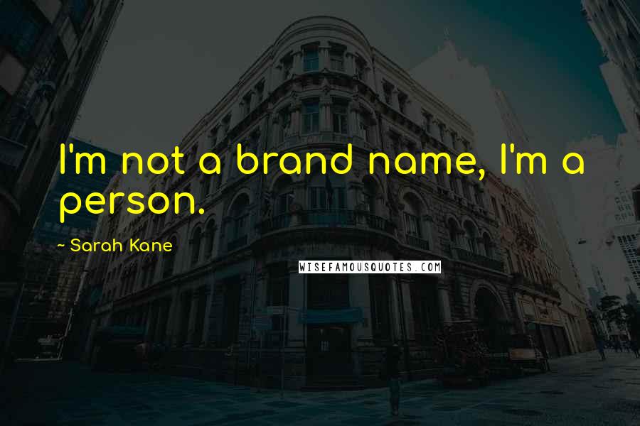 Sarah Kane Quotes: I'm not a brand name, I'm a person.