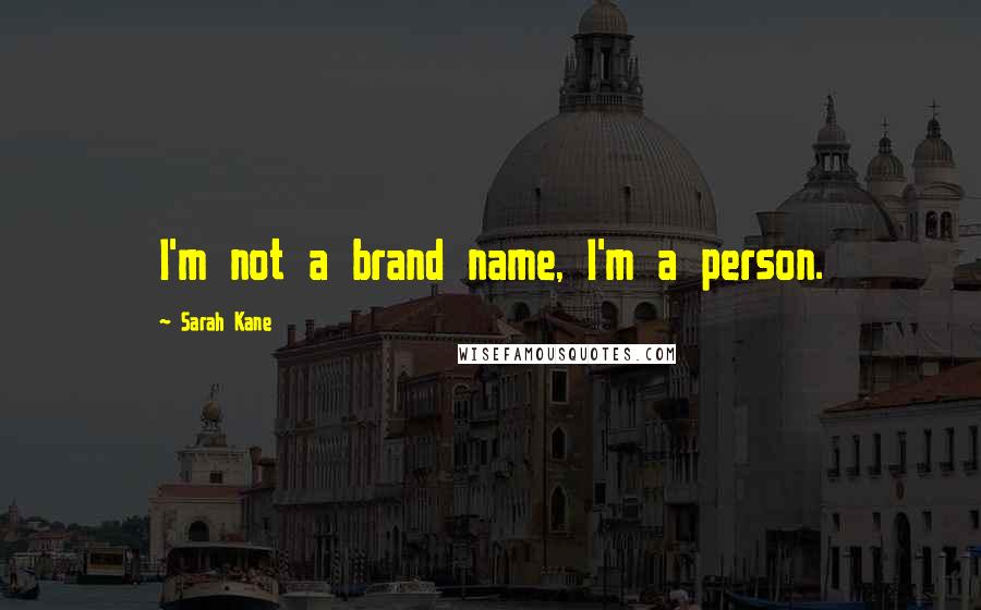 Sarah Kane Quotes: I'm not a brand name, I'm a person.