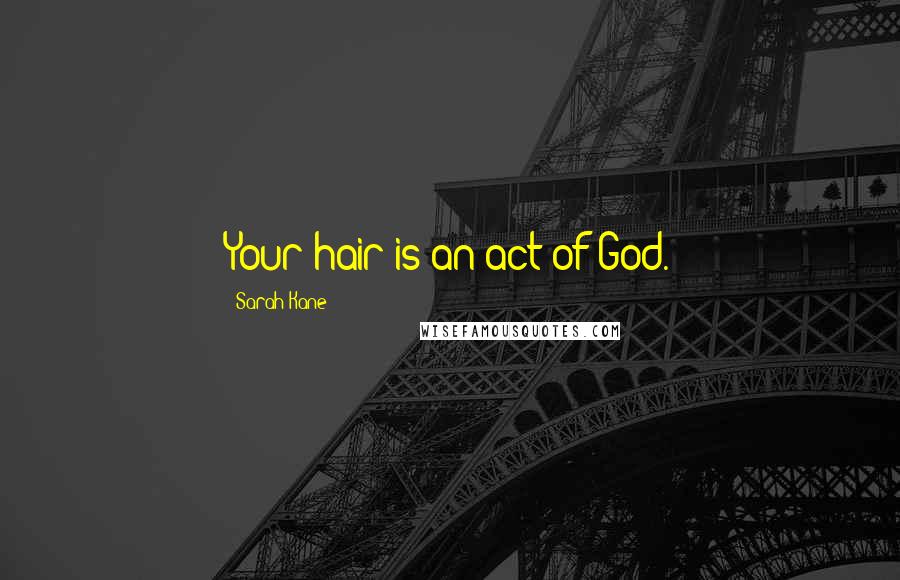 Sarah Kane Quotes: Your hair is an act of God.