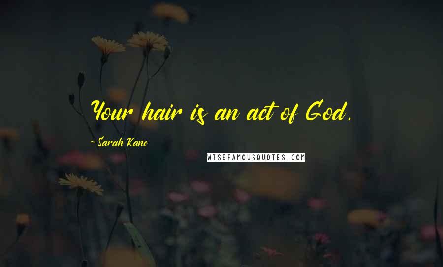 Sarah Kane Quotes: Your hair is an act of God.