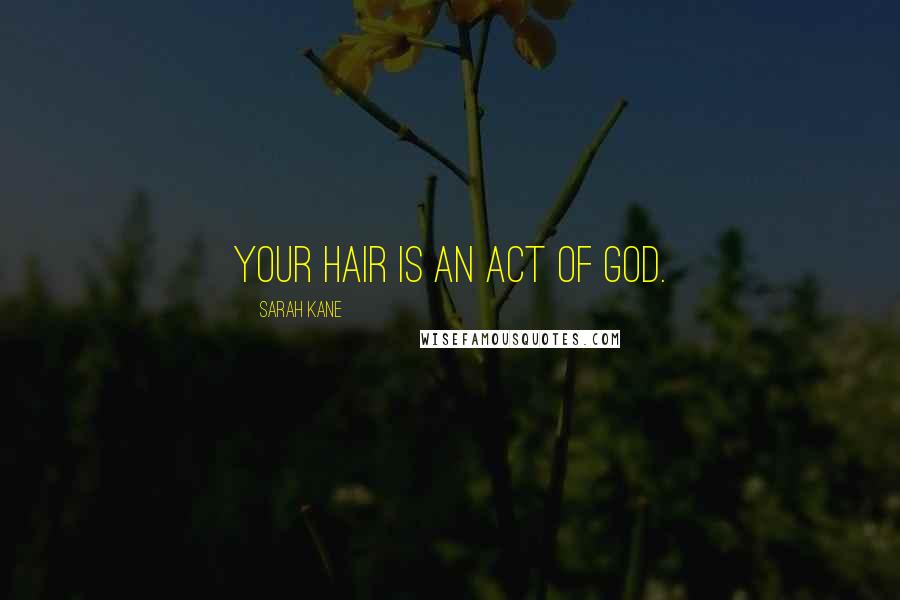 Sarah Kane Quotes: Your hair is an act of God.