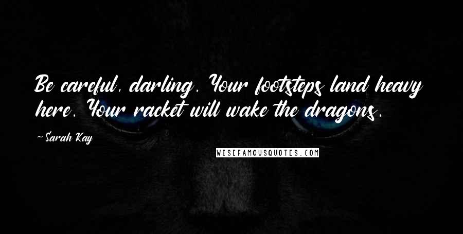 Sarah Kay Quotes: Be careful, darling. Your footsteps land heavy here. Your racket will wake the dragons.