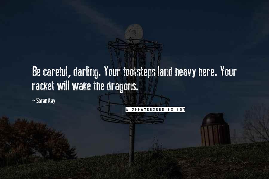 Sarah Kay Quotes: Be careful, darling. Your footsteps land heavy here. Your racket will wake the dragons.