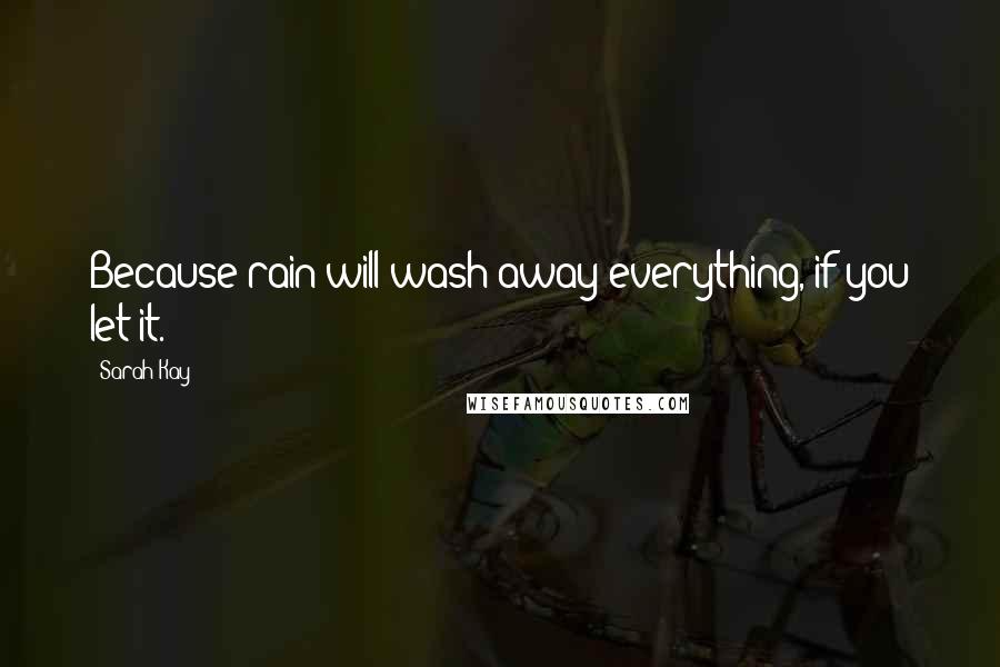 Sarah Kay Quotes: Because rain will wash away everything, if you let it.