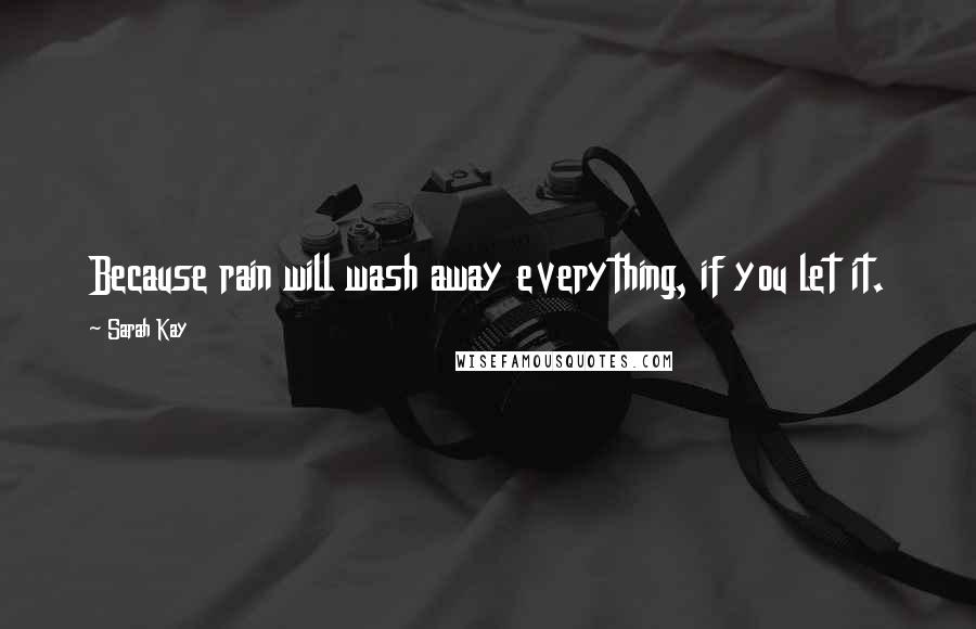 Sarah Kay Quotes: Because rain will wash away everything, if you let it.