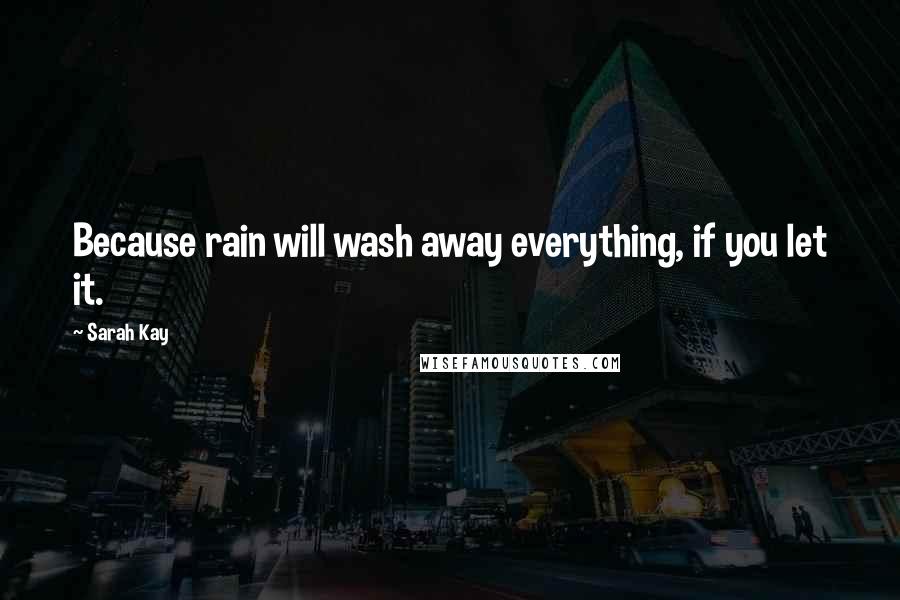 Sarah Kay Quotes: Because rain will wash away everything, if you let it.