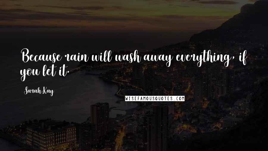 Sarah Kay Quotes: Because rain will wash away everything, if you let it.