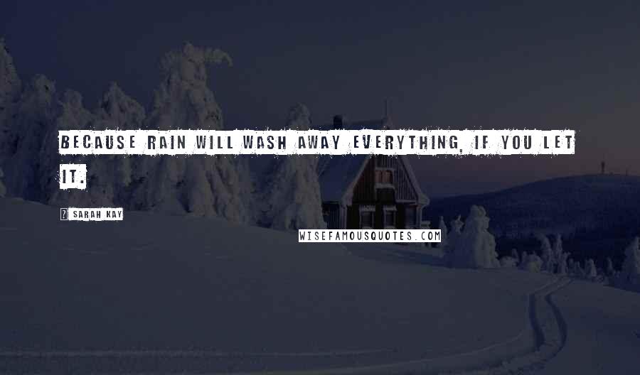 Sarah Kay Quotes: Because rain will wash away everything, if you let it.