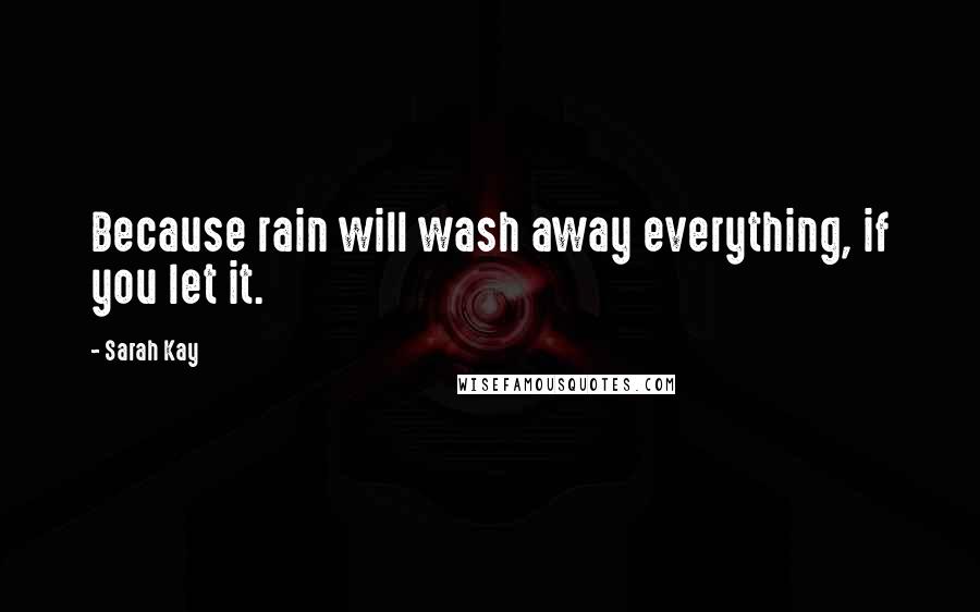 Sarah Kay Quotes: Because rain will wash away everything, if you let it.