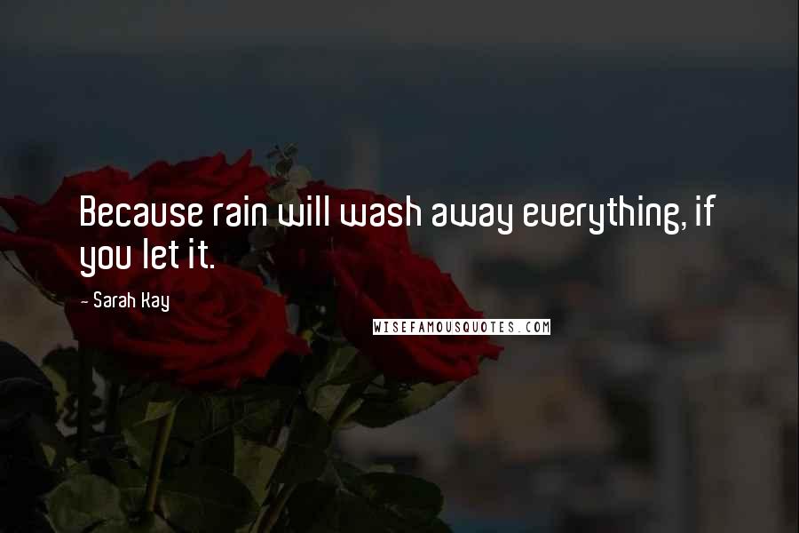 Sarah Kay Quotes: Because rain will wash away everything, if you let it.