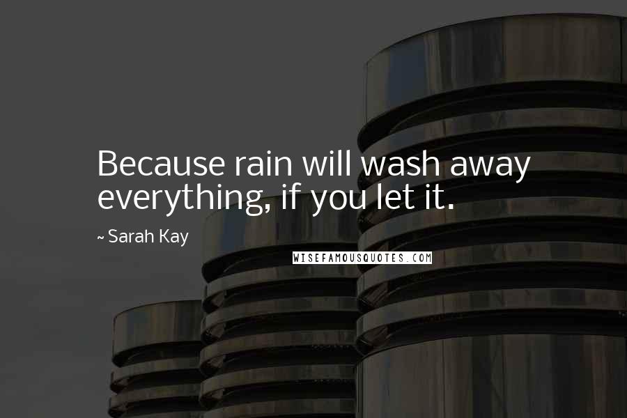 Sarah Kay Quotes: Because rain will wash away everything, if you let it.