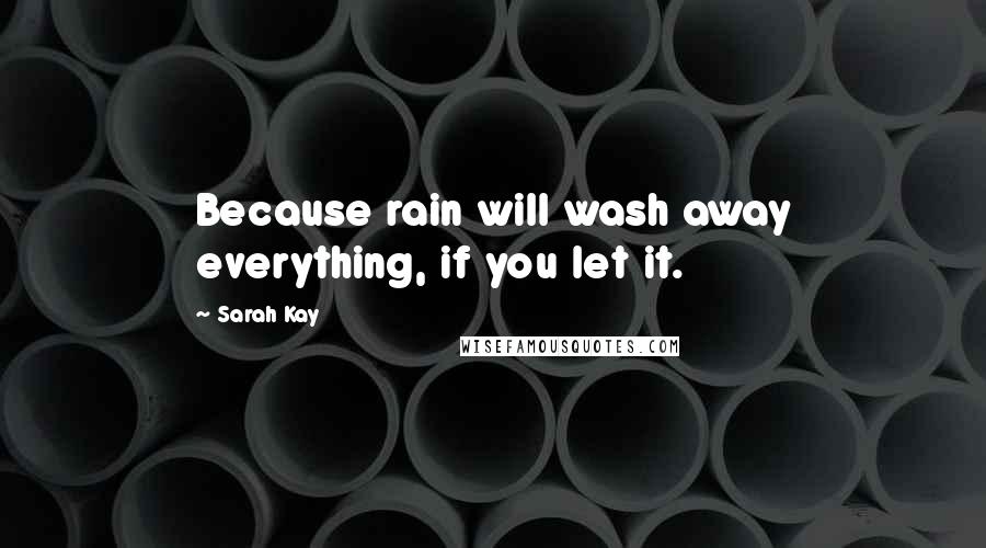 Sarah Kay Quotes: Because rain will wash away everything, if you let it.