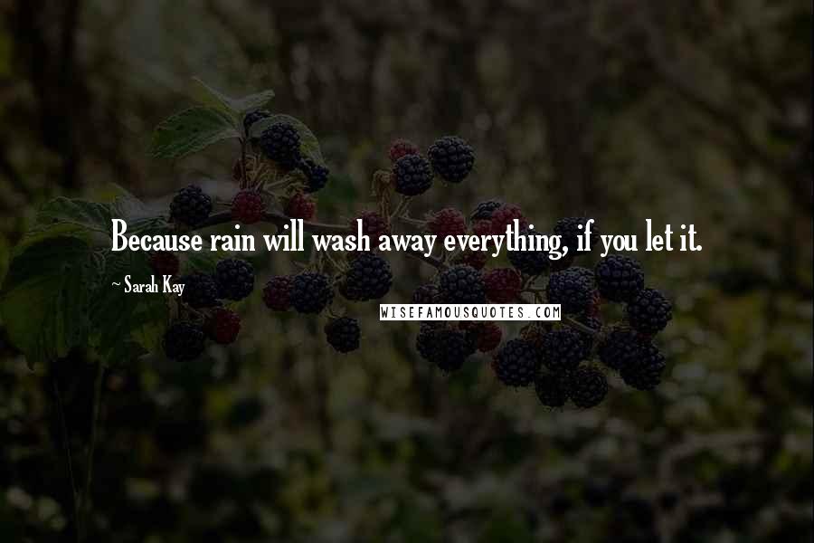 Sarah Kay Quotes: Because rain will wash away everything, if you let it.