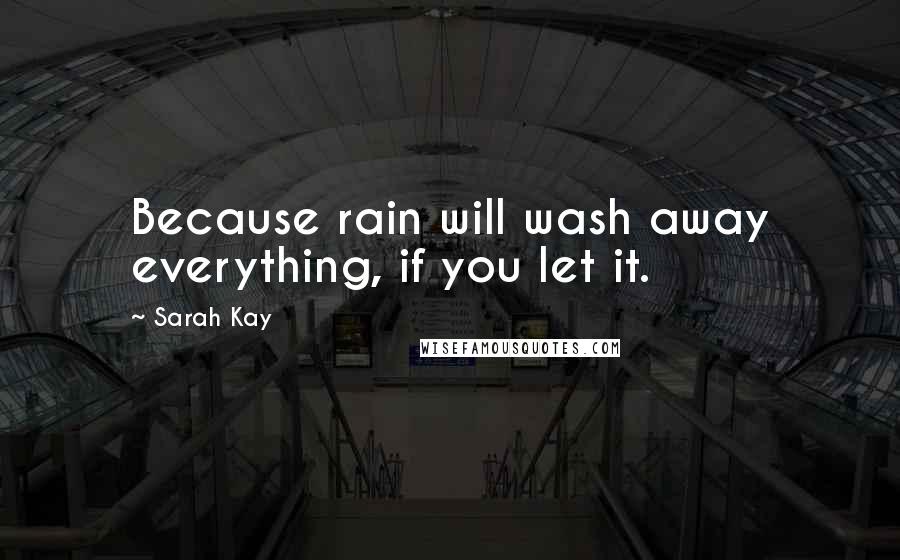 Sarah Kay Quotes: Because rain will wash away everything, if you let it.