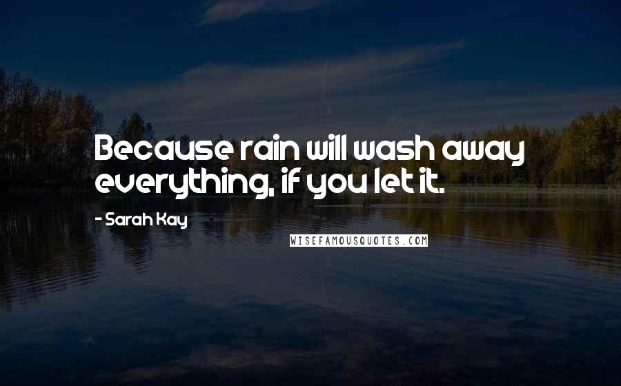 Sarah Kay Quotes: Because rain will wash away everything, if you let it.