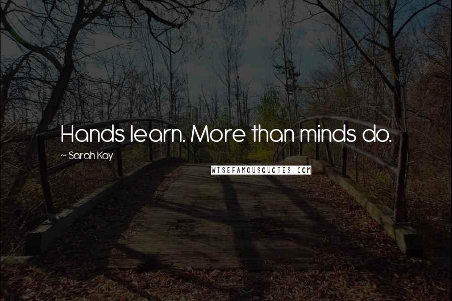 Sarah Kay Quotes: Hands learn. More than minds do.