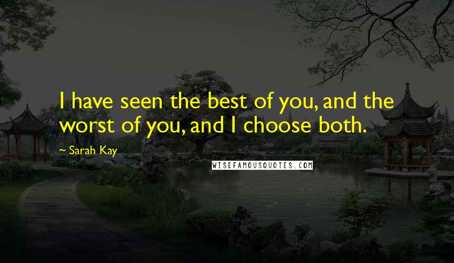 Sarah Kay Quotes: I have seen the best of you, and the worst of you, and I choose both.