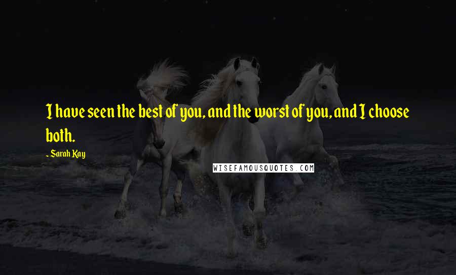 Sarah Kay Quotes: I have seen the best of you, and the worst of you, and I choose both.