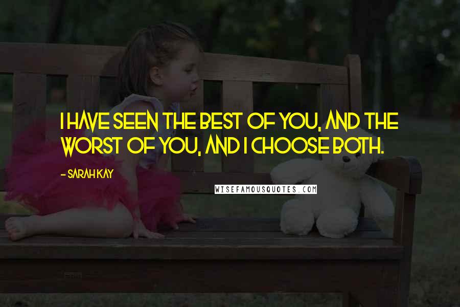 Sarah Kay Quotes: I have seen the best of you, and the worst of you, and I choose both.