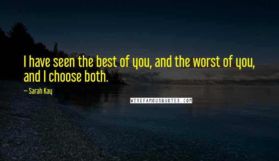 Sarah Kay Quotes: I have seen the best of you, and the worst of you, and I choose both.